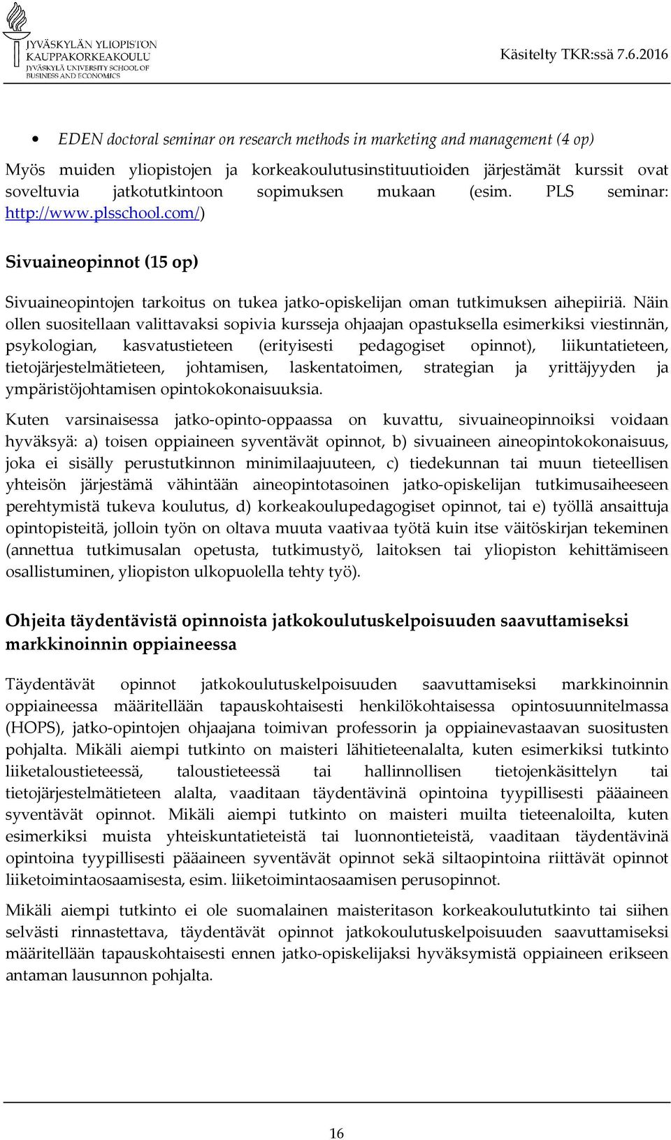 Näin ollen suositellaan valittavaksi sopivia kursseja ohjaajan opastuksella esimerkiksi viestinnän, psykologian, kasvatustieteen (erityisesti pedagogiset opinnot), liikuntatieteen,