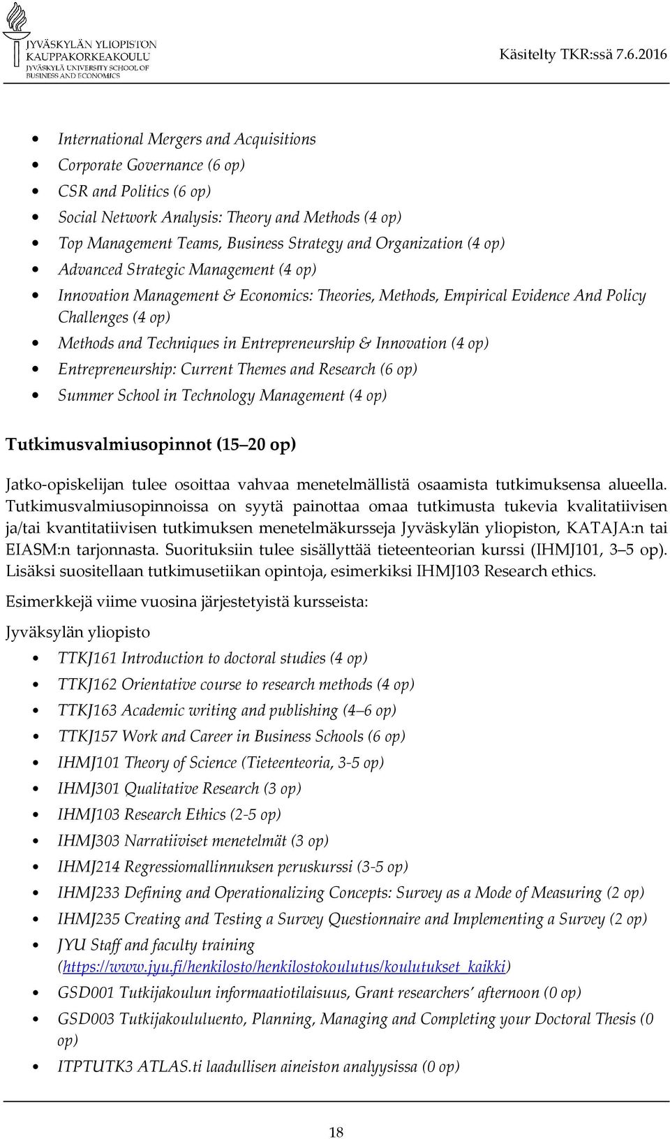 Innovation (4 op) Entrepreneurship: Current Themes and Research (6 op) Summer School in Technology Management (4 op) Tutkimusvalmiusopinnot (15 20 op) Jatko-opiskelijan tulee osoittaa vahvaa