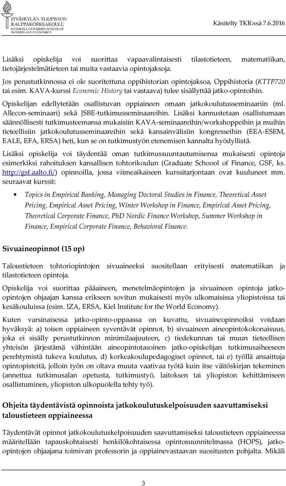 Opiskelijan edellytetään osallistuvan oppiaineen omaan jatkokoulutusseminaariin (ml. Allecon-seminaari) sekä JSBE-tutkimusseminaareihin.