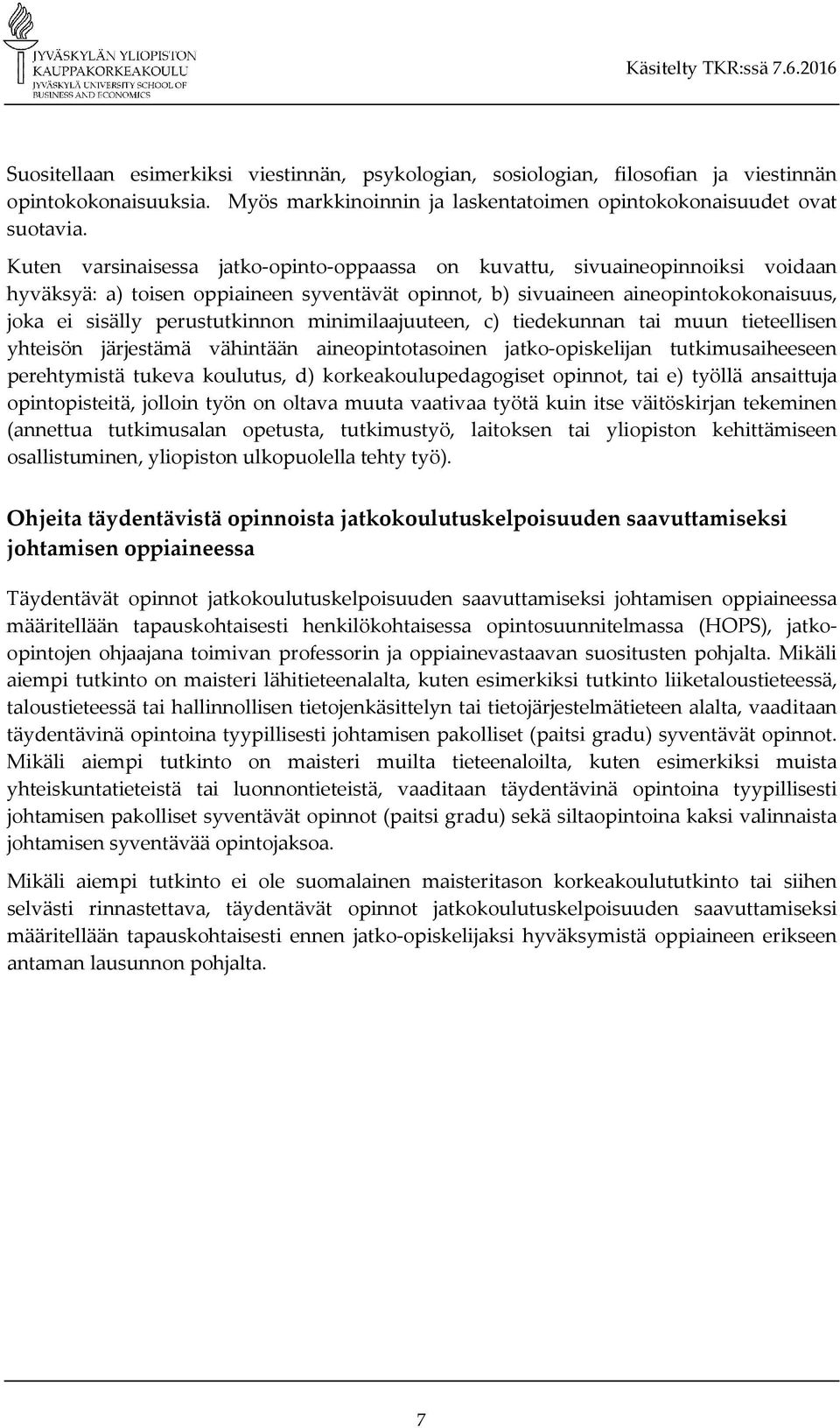 minimilaajuuteen, c) tiedekunnan tai muun tieteellisen yhteisön järjestämä vähintään aineopintotasoinen jatko-opiskelijan tutkimusaiheeseen perehtymistä tukeva koulutus, d) korkeakoulupedagogiset