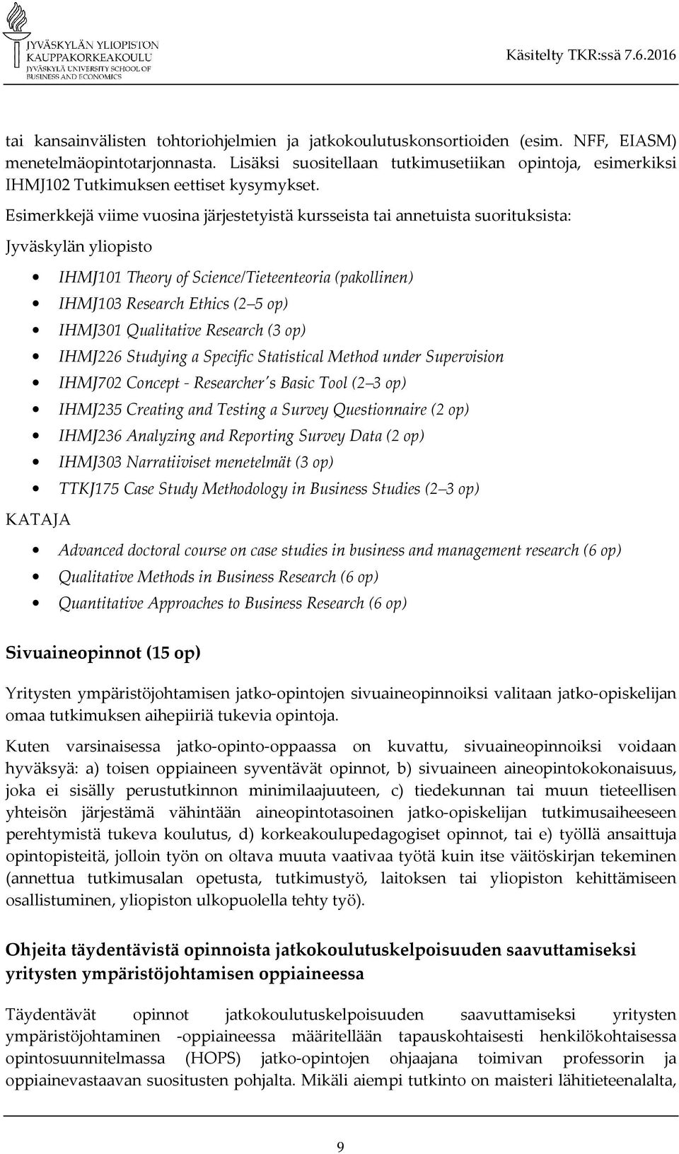 Esimerkkejä viime vuosina järjestetyistä kursseista tai annetuista suorituksista: Jyväskylän yliopisto IHMJ101 Theory of Science/Tieteenteoria (pakollinen) IHMJ103 Research Ethics (2 5 op) IHMJ301