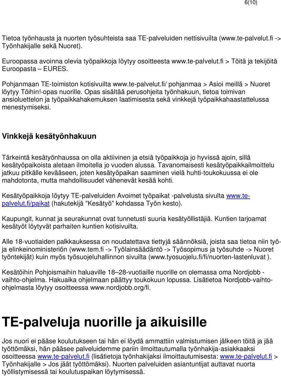 Opas sisältää perusohjeita työnhakuun, tietoa toimivan ansioluettelon ja työpaikkahakemuksen laatimisesta sekä vinkkejä työpaikkahaastattelussa menestymiseksi.