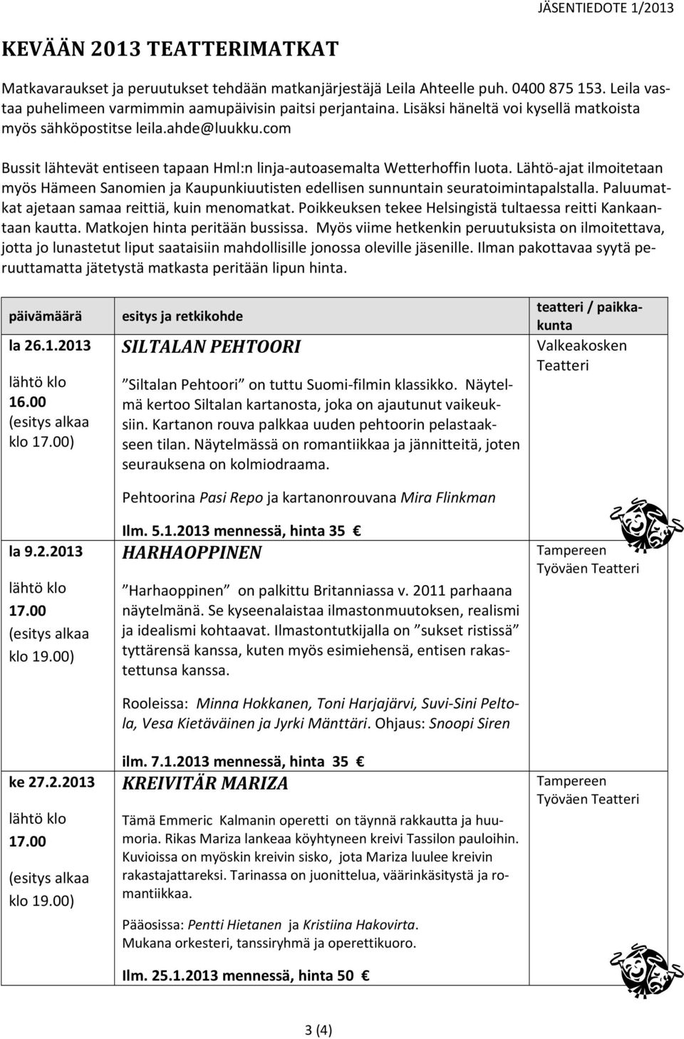 com Bussit lähtevät entiseen tapaan Hml:n linja-autoasemalta Wetterhoffin luota. Lähtö-ajat ilmoitetaan myös Hämeen Sanomien ja Kaupunkiuutisten edellisen sunnuntain seuratoimintapalstalla.