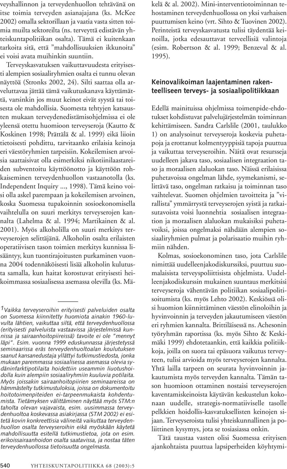 vuonna 1999 eduskunnassa järjestetyssä seminaarissa eräs terveydenhuoltoalan koulutuksen saanut kansanedustaja yllättyi tutkimustiedosta, jonka mukaan paremmassa sosiaalisessa asemassa olevia