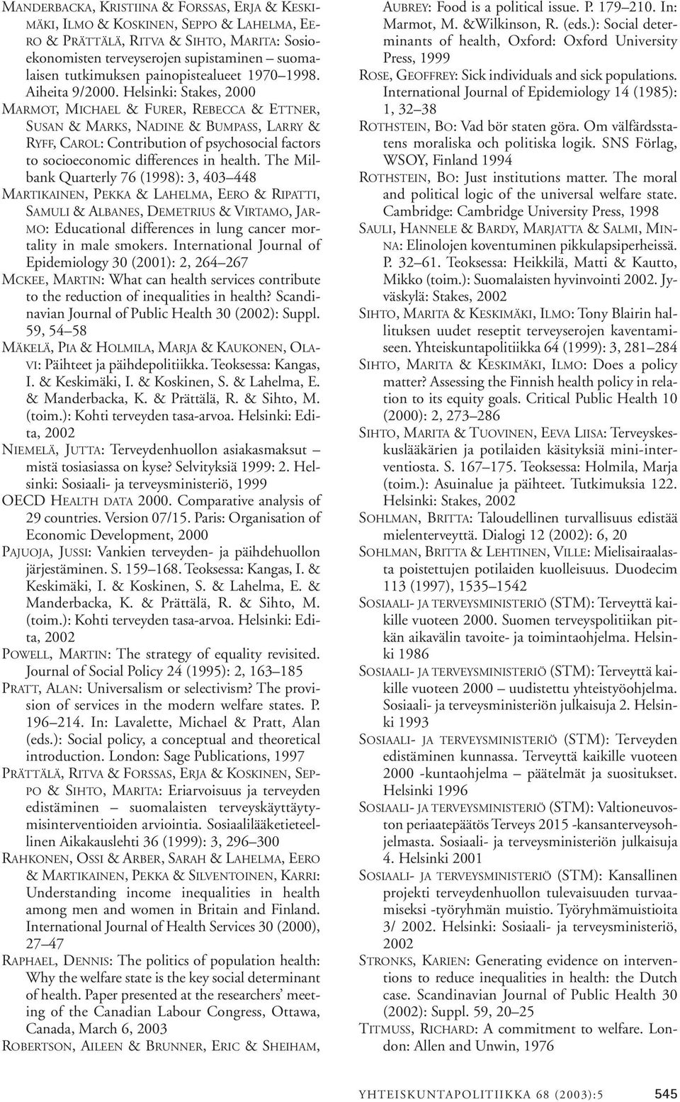 Helsinki: Stakes, 2000 MARMOT, MICHAEL & FURER, REBECCA & ETTNER, SUSAN & MARKS, NADINE & BUMPASS, LARRY & RYFF, CAROL: Contribution of psychosocial factors to socioeconomic differences in health.