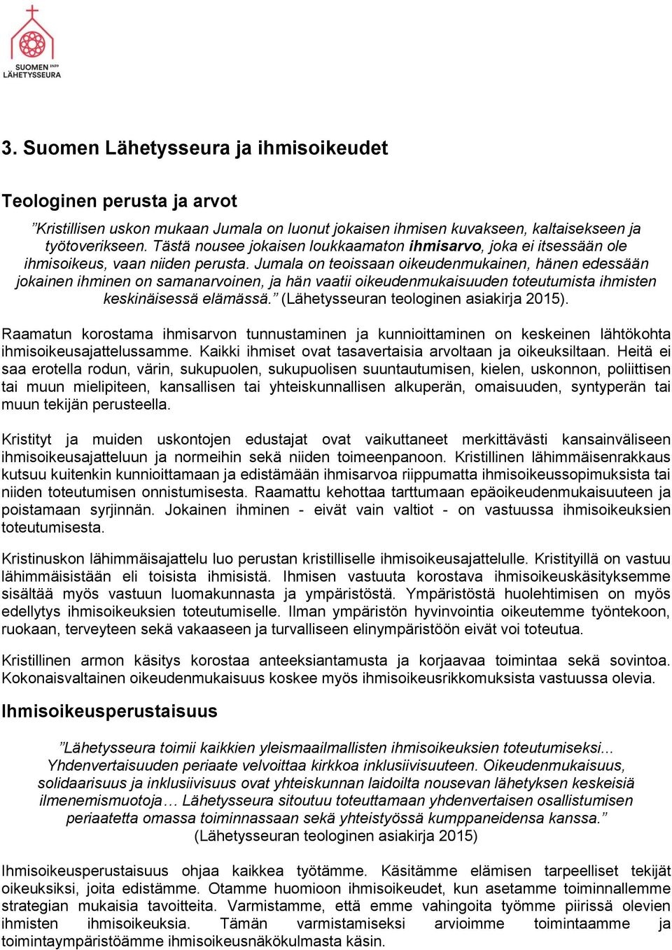 Jumala on teoissaan oikeudenmukainen, hänen edessään jokainen ihminen on samanarvoinen, ja hän vaatii oikeudenmukaisuuden toteutumista ihmisten keskinäisessä elämässä.