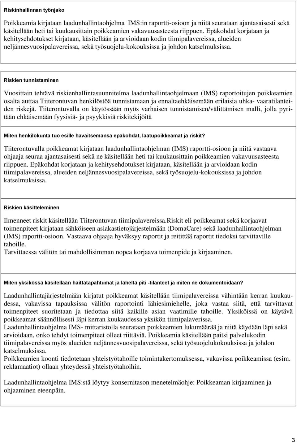 Epäkohdat korjataan ja kehitysehdotukset kirjataan, käsitellään ja arvioidaan kodin tiimipalavereissa, alueiden neljännesvuosipalavereissa, sekä työsuojelu-kokouksissa ja johdon katselmuksissa.