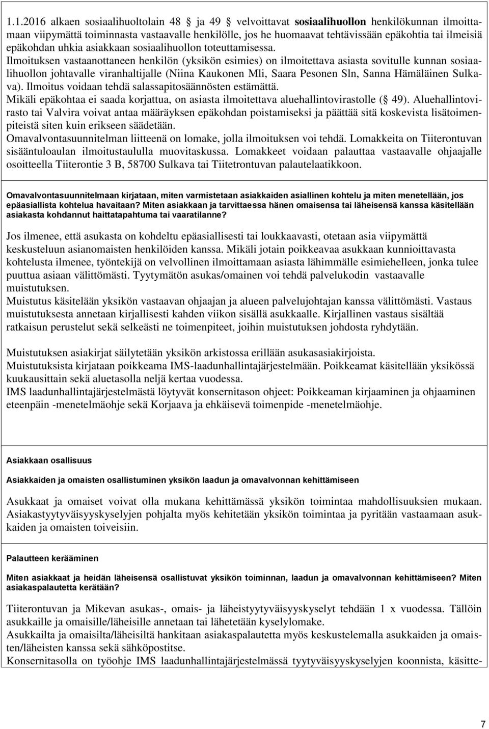 Ilmoituksen vastaanottaneen henkilön (yksikön esimies) on ilmoitettava asiasta sovitulle kunnan sosiaalihuollon johtavalle viranhaltijalle (Niina Kaukonen Mli, Saara Pesonen Sln, Sanna Hämäläinen