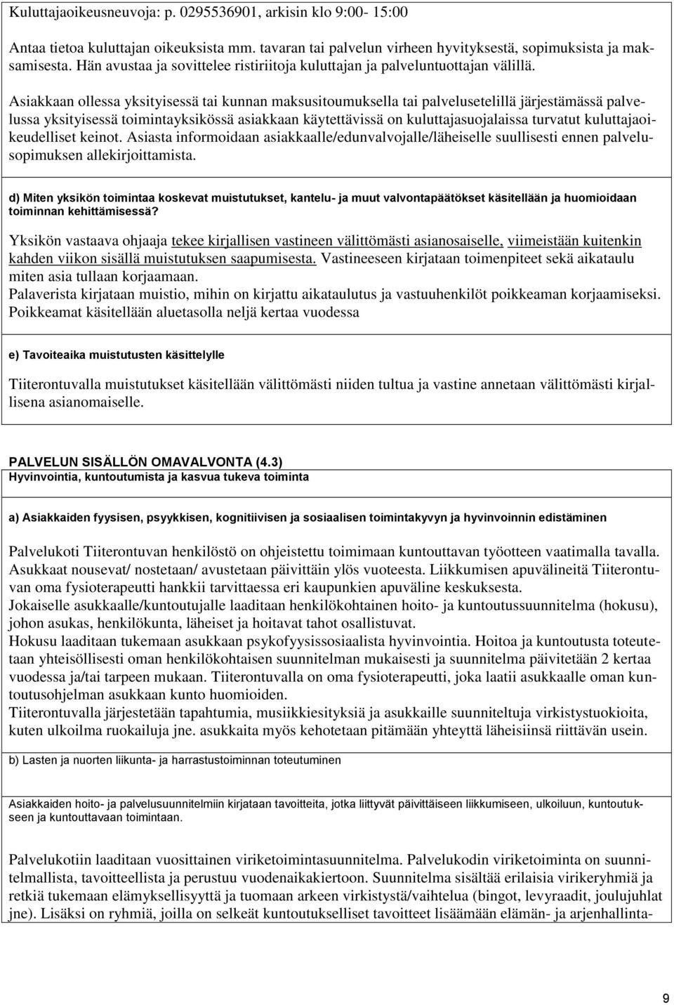 Asiakkaan ollessa yksityisessä tai kunnan maksusitoumuksella tai palvelusetelillä järjestämässä palvelussa yksityisessä toimintayksikössä asiakkaan käytettävissä on kuluttajasuojalaissa turvatut