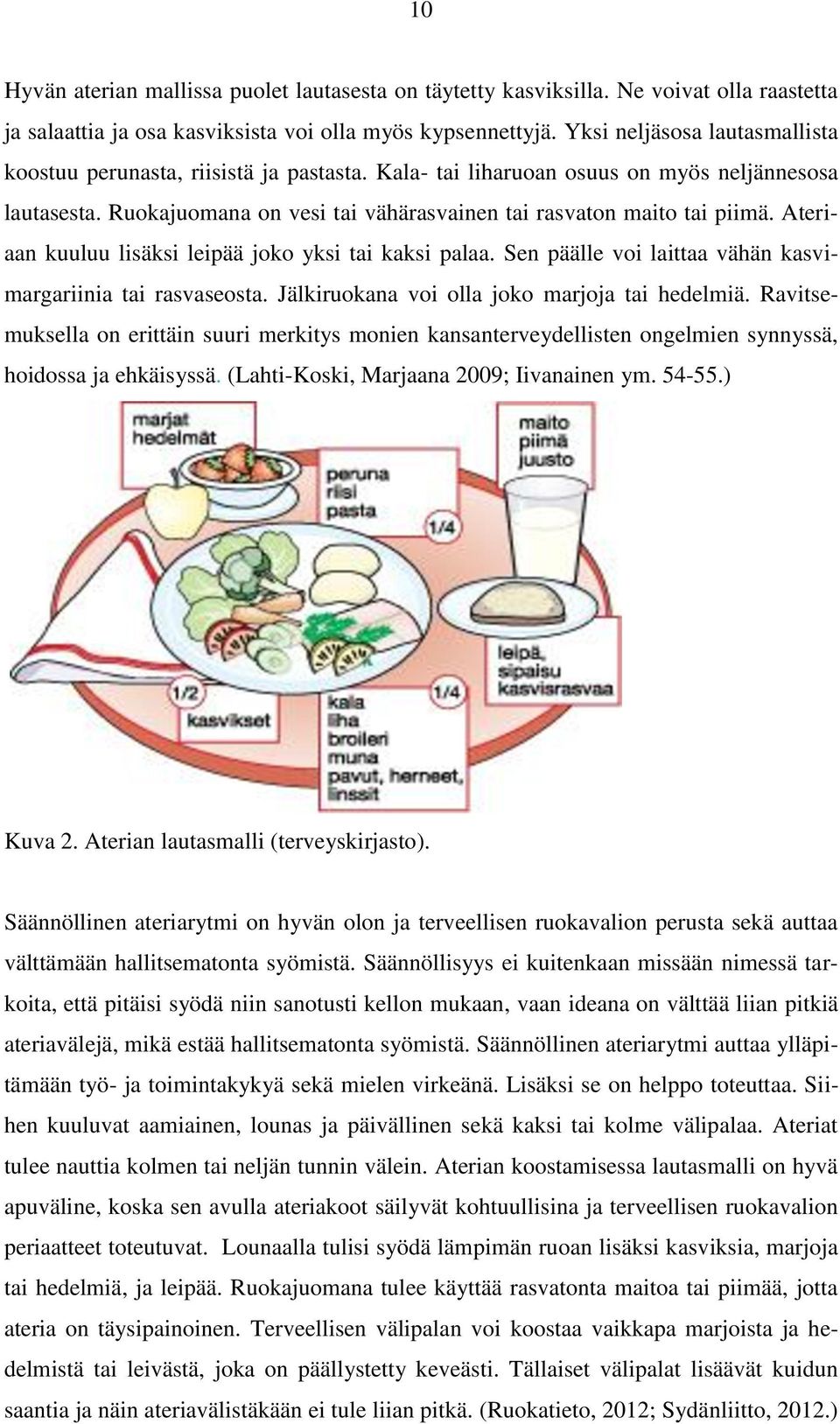 Ateriaan kuuluu lisäksi leipää joko yksi tai kaksi palaa. Sen päälle voi laittaa vähän kasvimargariinia tai rasvaseosta. Jälkiruokana voi olla joko marjoja tai hedelmiä.