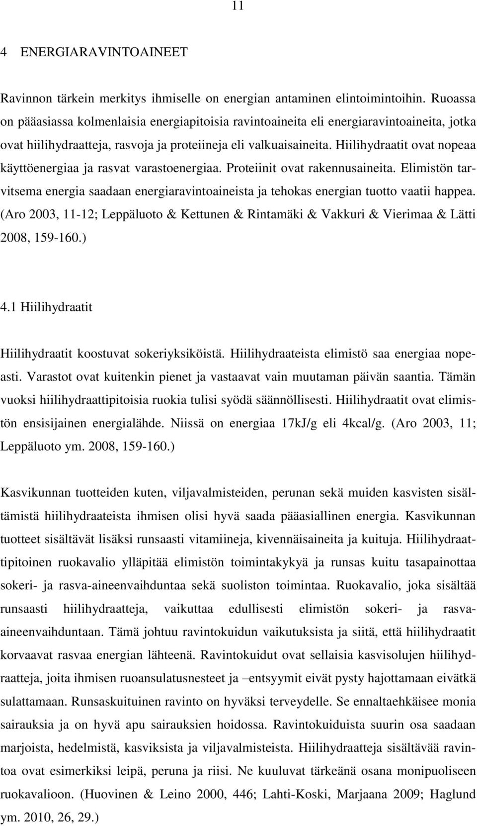 Hiilihydraatit ovat nopeaa käyttöenergiaa ja rasvat varastoenergiaa. Proteiinit ovat rakennusaineita.