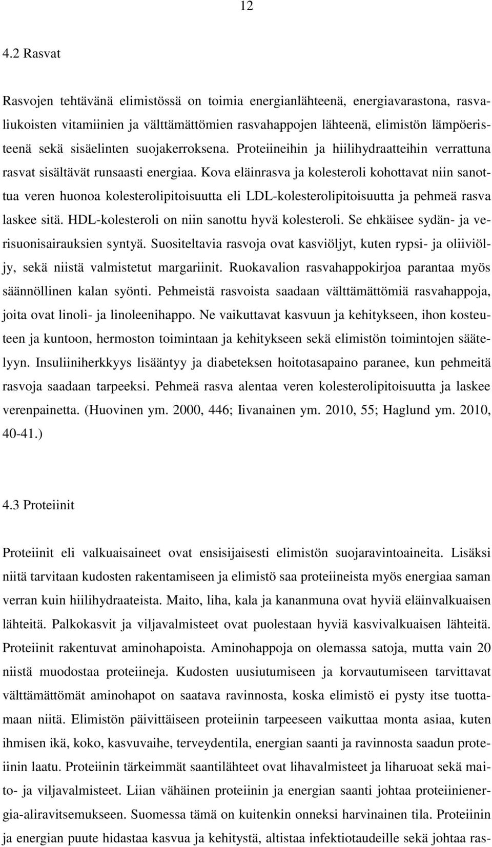 Kova eläinrasva ja kolesteroli kohottavat niin sanottua veren huonoa kolesterolipitoisuutta eli LDL-kolesterolipitoisuutta ja pehmeä rasva laskee sitä.