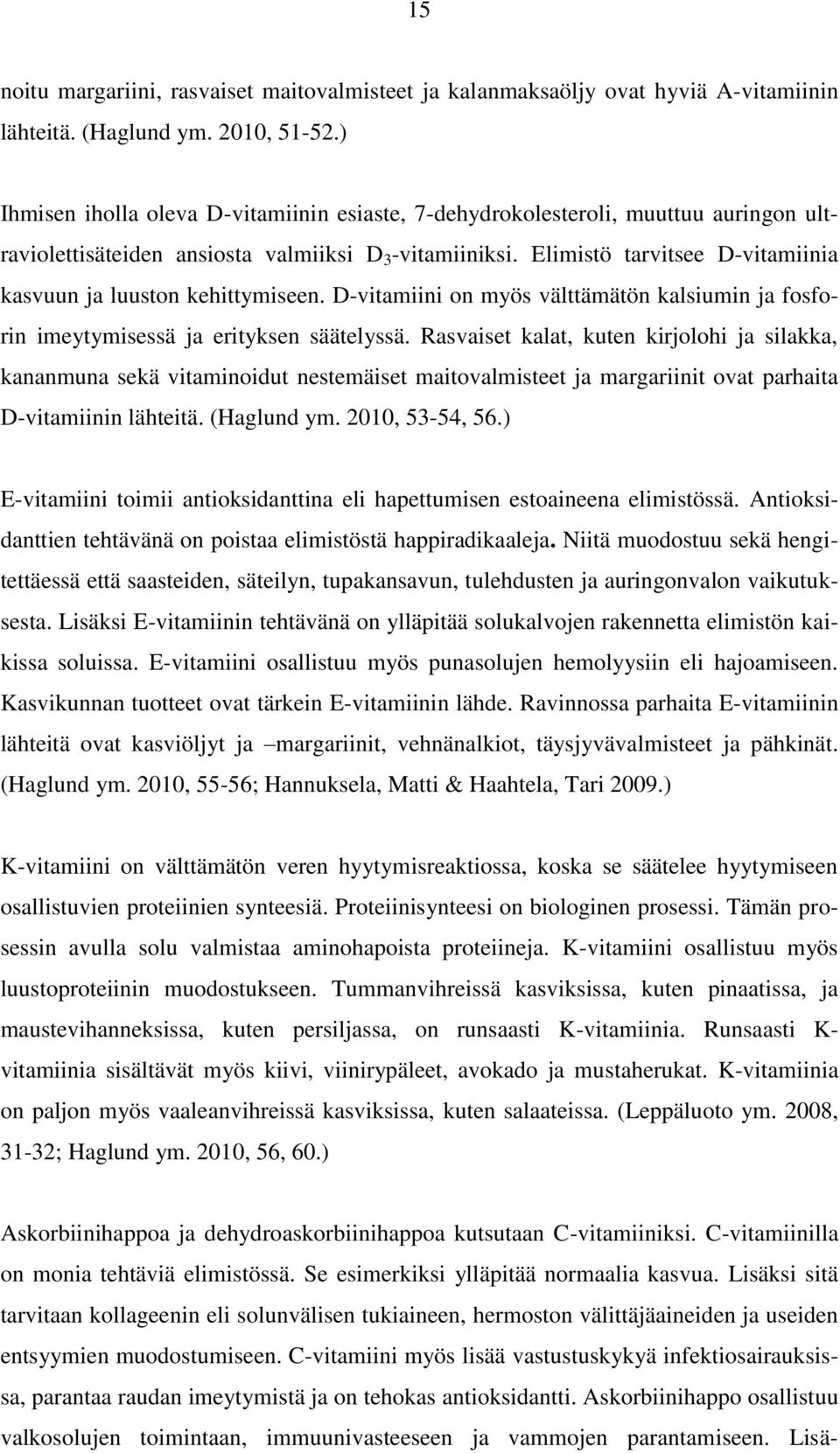 Elimistö tarvitsee D-vitamiinia kasvuun ja luuston kehittymiseen. D-vitamiini on myös välttämätön kalsiumin ja fosforin imeytymisessä ja erityksen säätelyssä.