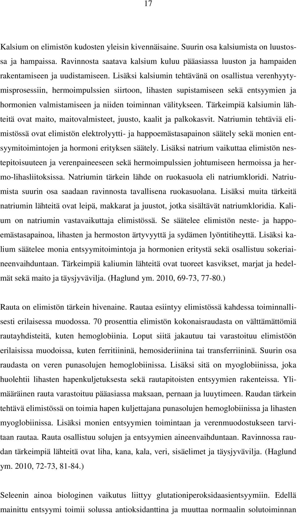 Lisäksi kalsiumin tehtävänä on osallistua verenhyytymisprosessiin, hermoimpulssien siirtoon, lihasten supistamiseen sekä entsyymien ja hormonien valmistamiseen ja niiden toiminnan välitykseen.