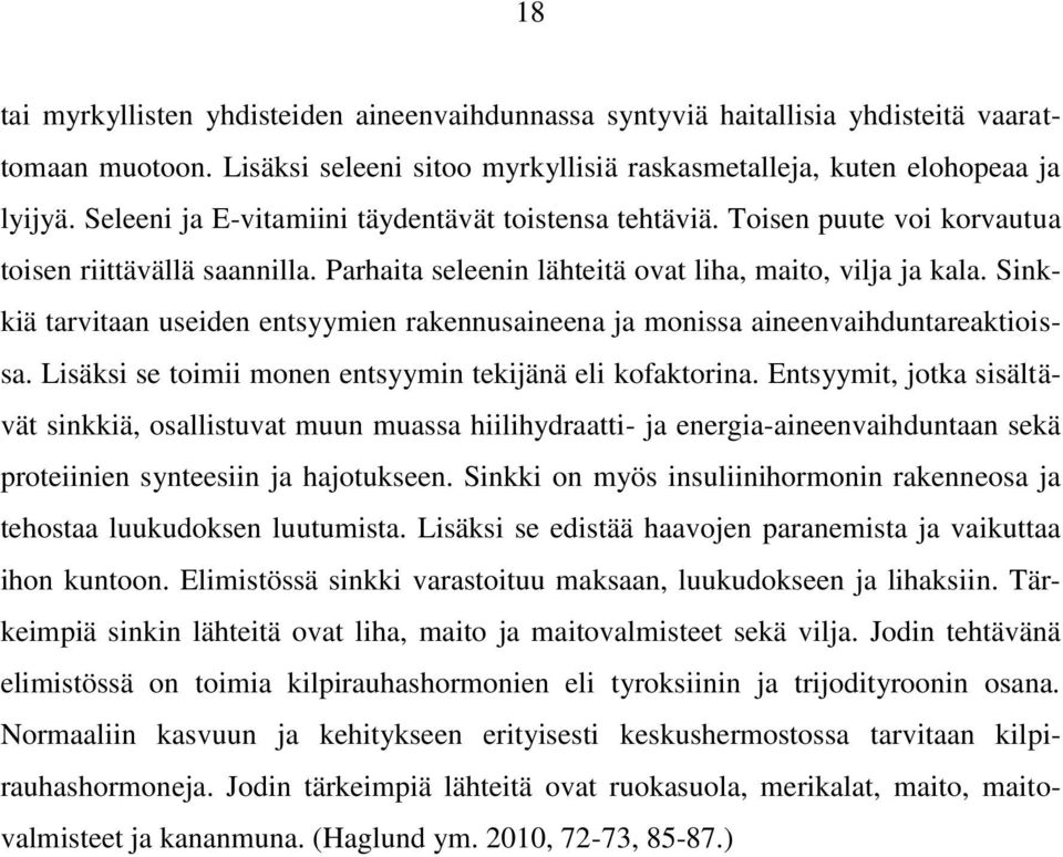 Sinkkiä tarvitaan useiden entsyymien rakennusaineena ja monissa aineenvaihduntareaktioissa. Lisäksi se toimii monen entsyymin tekijänä eli kofaktorina.