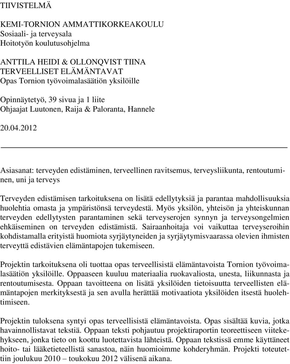 2012 Asiasanat: terveyden edistäminen, terveellinen ravitsemus, terveysliikunta, rentoutuminen, uni ja terveys Terveyden edistämisen tarkoituksena on lisätä edellytyksiä ja parantaa mahdollisuuksia