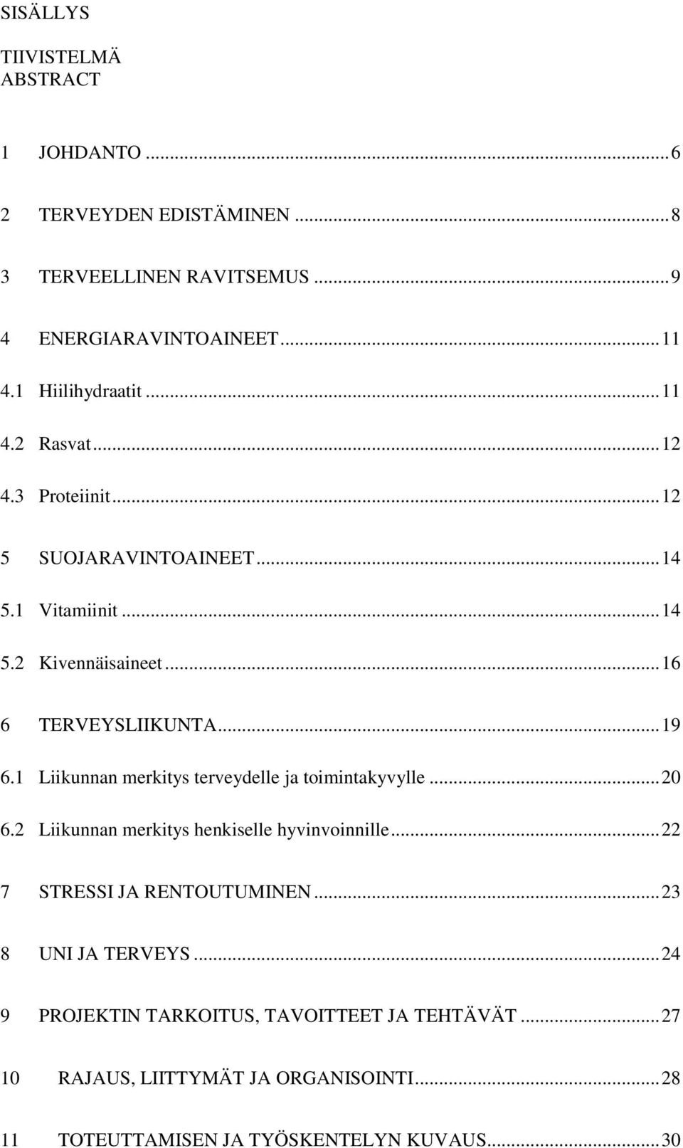 .. 19 6.1 Liikunnan merkitys terveydelle ja toimintakyvylle... 20 6.2 Liikunnan merkitys henkiselle hyvinvoinnille... 22 7 STRESSI JA RENTOUTUMINEN.