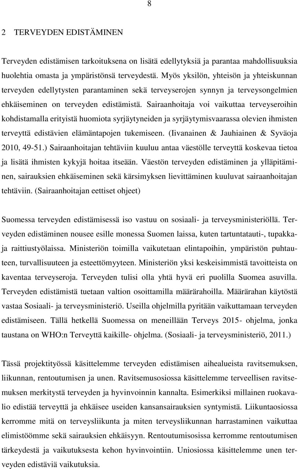 Sairaanhoitaja voi vaikuttaa terveyseroihin kohdistamalla erityistä huomiota syrjäytyneiden ja syrjäytymisvaarassa olevien ihmisten terveyttä edistävien elämäntapojen tukemiseen.