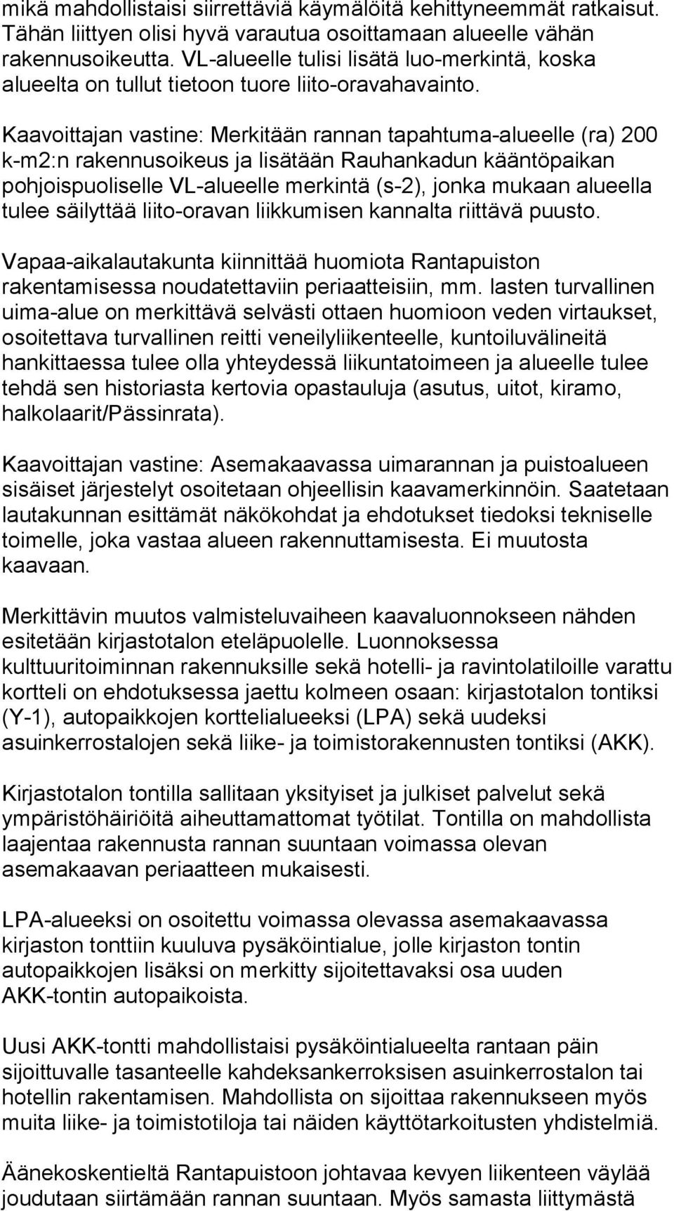 Kaavoittajan vastine: Merkitään rannan tapahtuma-alueelle (ra) 200 k-m2:n rakennusoikeus ja lisätään Rauhankadun kääntöpaikan pohjoispuoliselle VL-alueelle merkintä (s-2), jonka mukaan alueella tulee