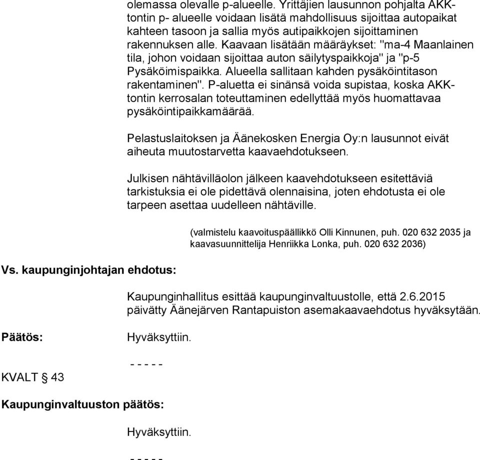 Kaavaan lisätään määräykset: "ma-4 Maanlainen tila, johon voidaan sijoittaa auton säilytyspaikkoja" ja "p-5 Pysäköimispaikka. Alueella sallitaan kahden pysäköintitason rakentaminen".