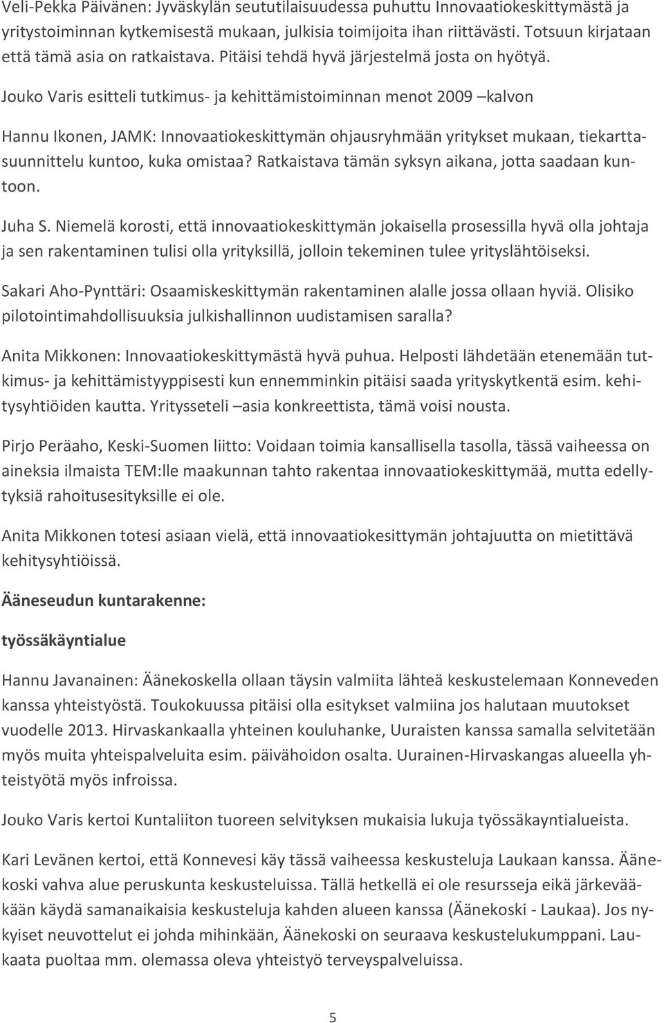 Jouko Varis esitteli tutkimus- ja kehittämistoiminnan menot 2009 kalvon Hannu Ikonen, JAMK: Innovaatiokeskittymän ohjausryhmään yritykset mukaan, tiekarttasuunnittelu kuntoo, kuka omistaa?