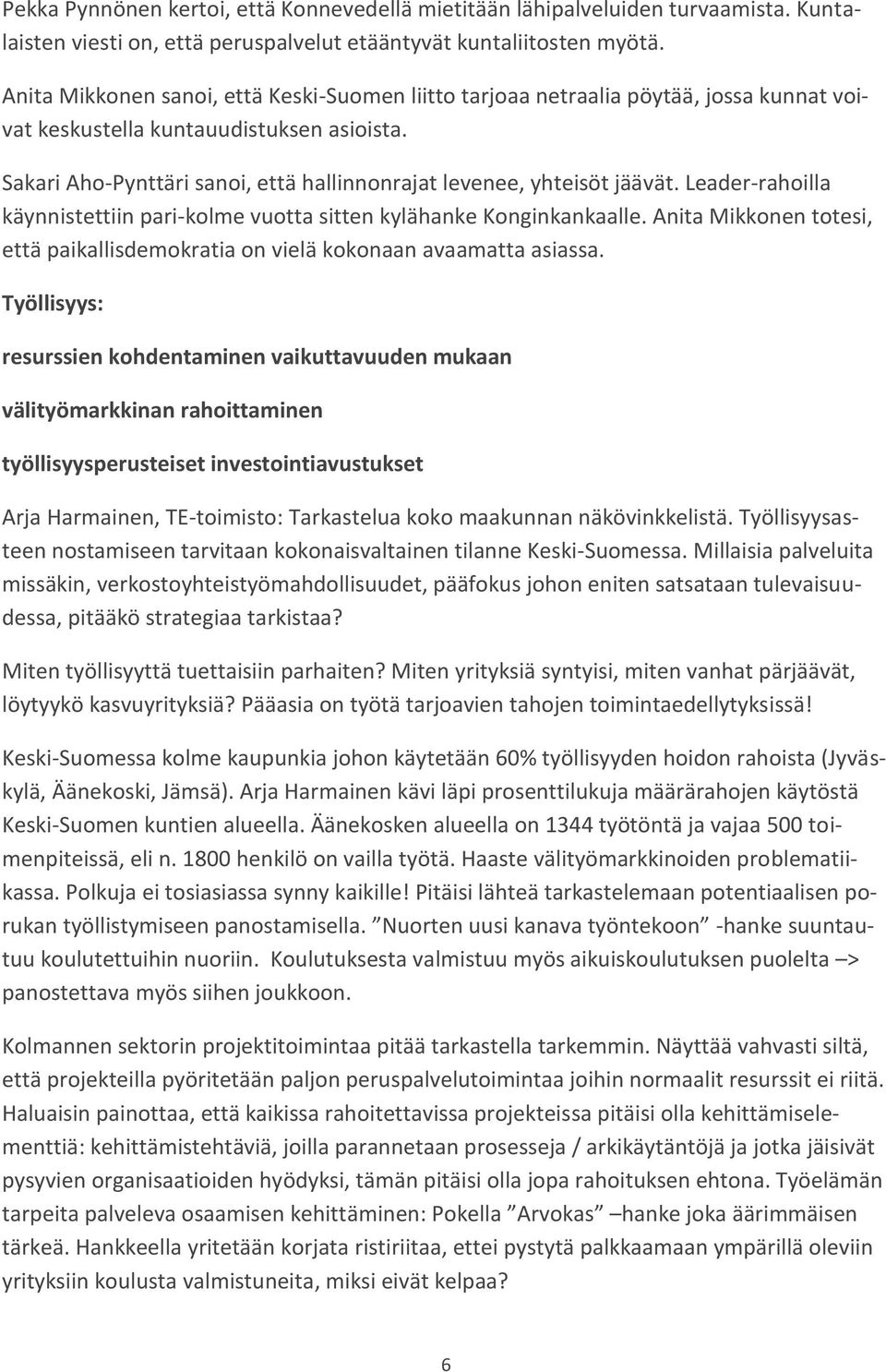 Sakari Aho-Pynttäri sanoi, että hallinnonrajat levenee, yhteisöt jäävät. Leader-rahoilla käynnistettiin pari-kolme vuotta sitten kylähanke Konginkankaalle.