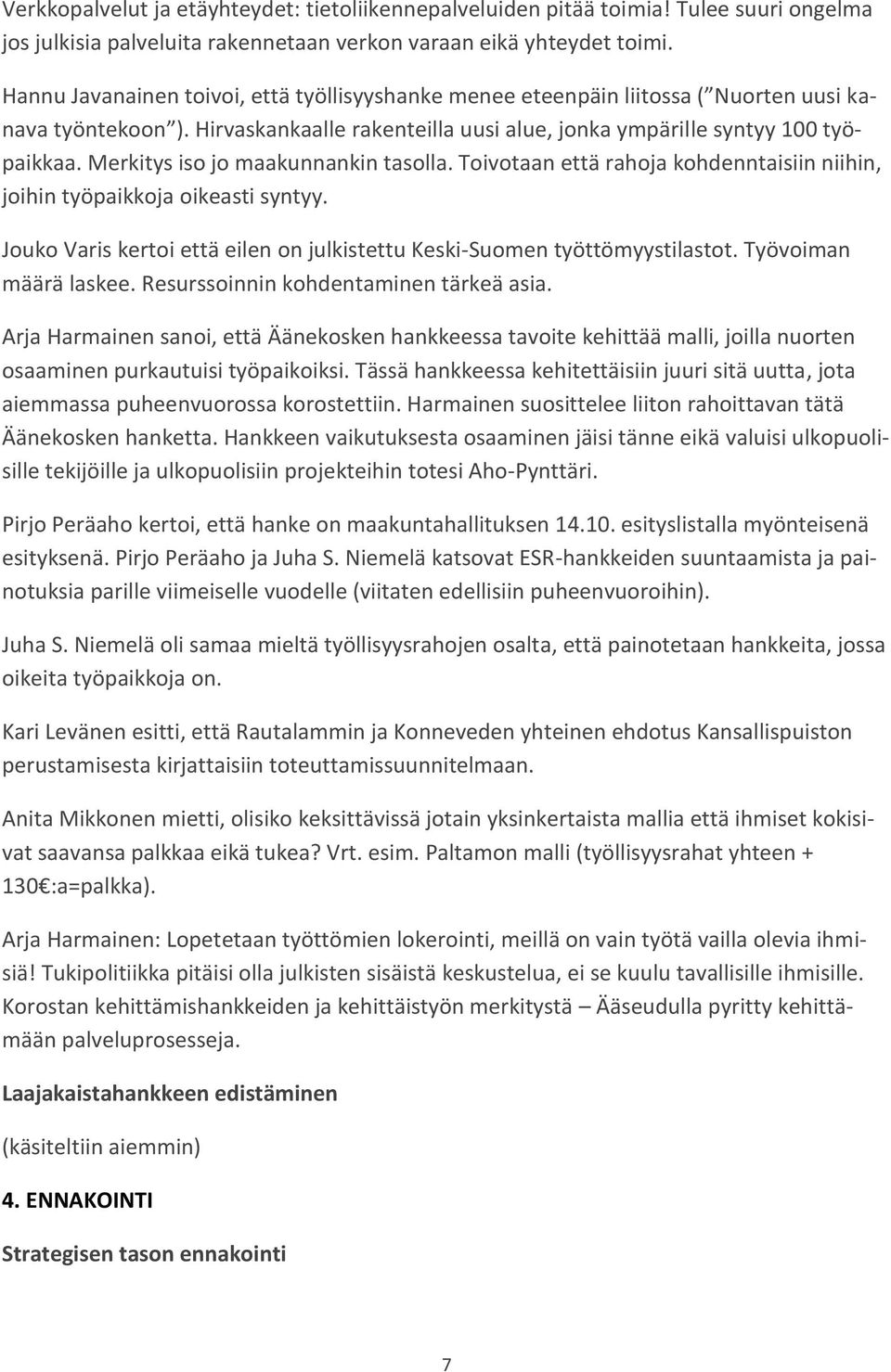 Merkitys iso jo maakunnankin tasolla. Toivotaan että rahoja kohdenntaisiin niihin, joihin työpaikkoja oikeasti syntyy. Jouko Varis kertoi että eilen on julkistettu Keski-Suomen työttömyystilastot.