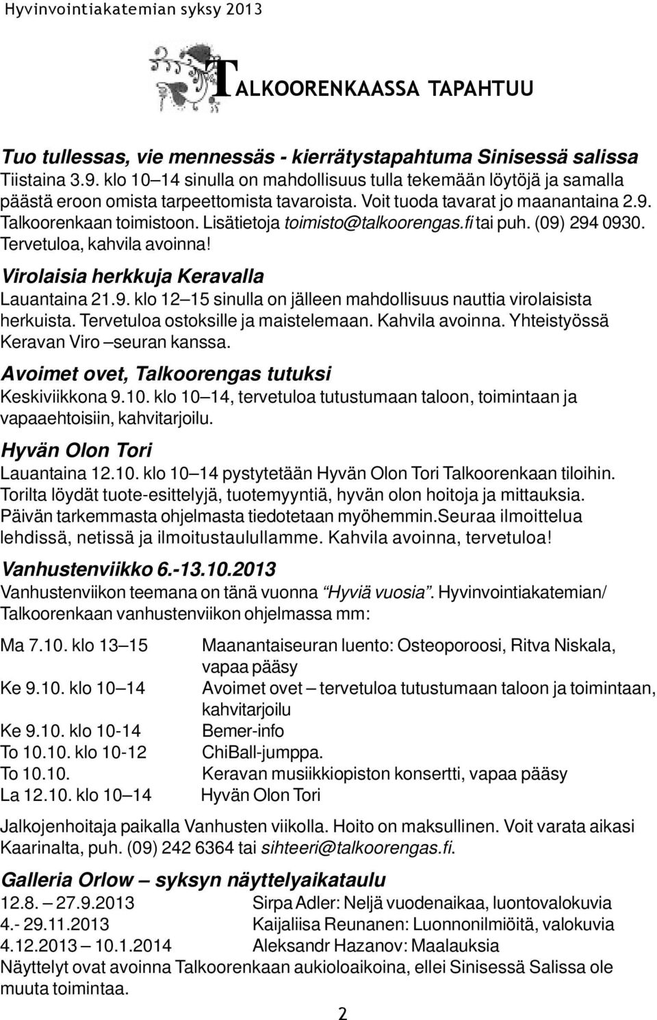 Lisätietoja toimisto@talkoorengas.fi tai puh. (09) 294 0930. Tervetuloa, kahvila avoinna! Virolaisia herkkuja Keravalla Lauantaina 21.9. klo 12 15 sinulla on jälleen mahdollisuus nauttia virolaisista herkuista.