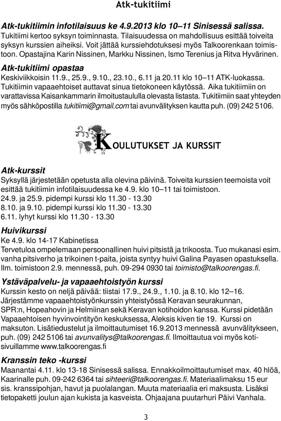 , 23.10., 6.11 ja 20.11 klo 10 11 ATK-luokassa. Tukitiimin vapaaehtoiset auttavat sinua tietokoneen käytössä. Aika tukitiimiin on varattavissa Kaisankammarin ilmoitustaululla olevasta listasta.