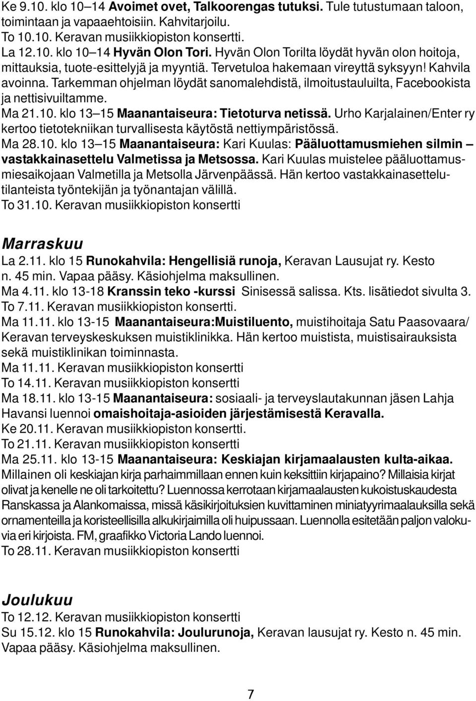 Tarkemman ohjelman löydät sanomalehdistä, ilmoitustauluilta, Facebookista ja nettisivuiltamme. Ma 21.10. klo 13 15 Maanantaiseura: Tietoturva netissä.