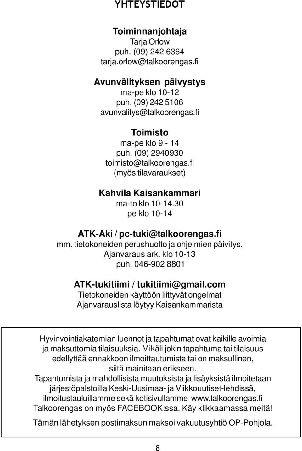 30 pe klo 10-14 ATK-Aki / pc-tuki@talkoorengas.fi mm. tietokoneiden perushuolto ja ohjelmien päivitys. Ajanvaraus ark. klo 10-13 puh. 046-902 8801 ATK-tukitiimi / tukitiimi@gmail.