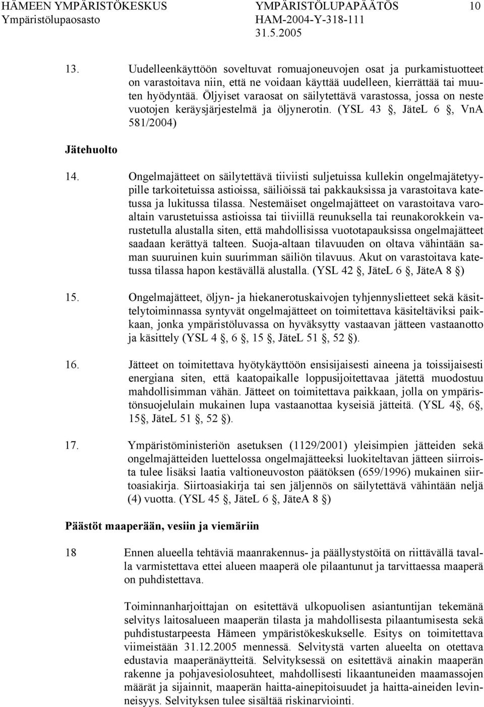 Öljyiset varaosat on säilytettävä varastossa, jossa on neste vuotojen keräysjärjestelmä ja öljynerotin. (YSL 43, JäteL 6, VnA 581/2004) Jätehuolto 14.