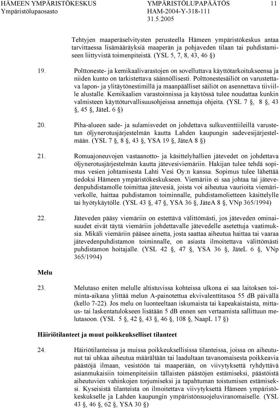 Polttonestesäiliöt on varustettava lapon- ja ylitäytönestimillä ja maanpäälliset säiliöt on asennettava tiiviille alustalle.