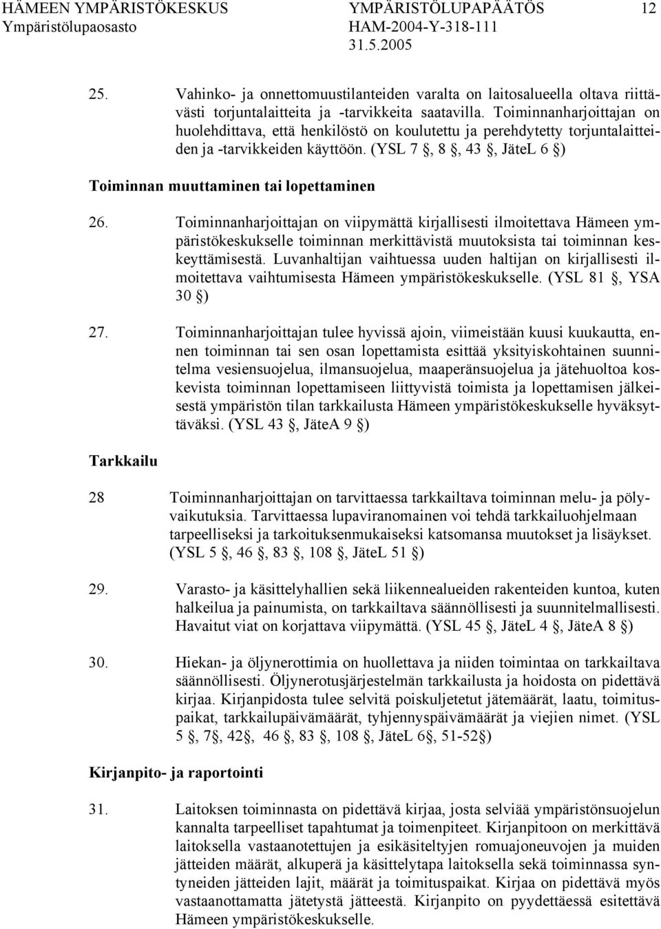 Toiminnanharjoittajan on viipymättä kirjallisesti ilmoitettava Hämeen ympäristökeskukselle toiminnan merkittävistä muutoksista tai toiminnan keskeyttämisestä.