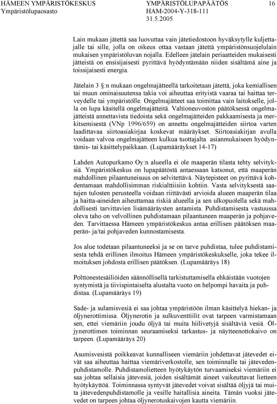 Jätelain 3 :n mukaan ongelmajätteellä tarkoitetaan jätettä, joka kemiallisen tai muun ominaisuutensa takia voi aiheuttaa erityistä vaaraa tai haittaa terveydelle tai ympäristölle.