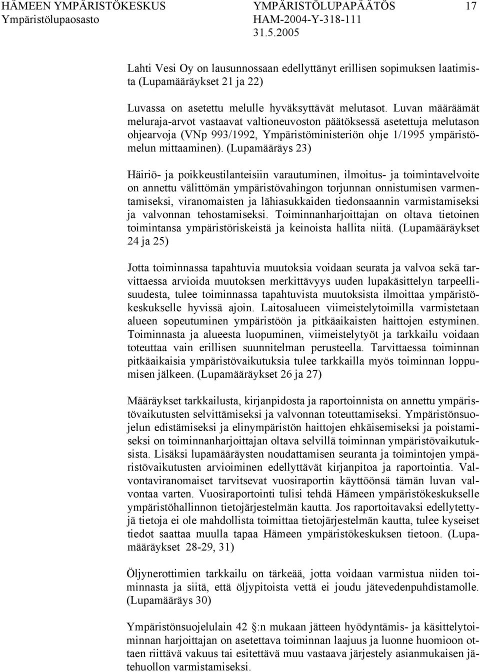 (Lupamääräys 23) Häiriö- ja poikkeustilanteisiin varautuminen, ilmoitus- ja toimintavelvoite on annettu välittömän ympäristövahingon torjunnan onnistumisen varmentamiseksi, viranomaisten ja