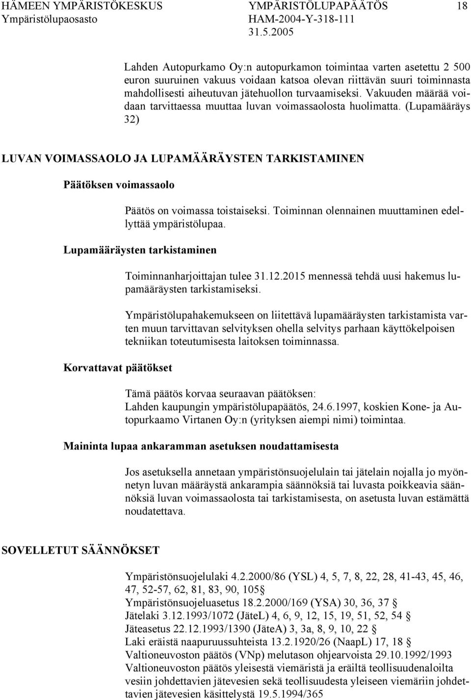 (Lupamääräys 32) LUVAN VOIMASSAOLO JA LUPAMÄÄRÄYSTEN TARKISTAMINEN Päätöksen voimassaolo Päätös on voimassa toistaiseksi. Toiminnan olennainen muuttaminen edellyttää ympäristölupaa.