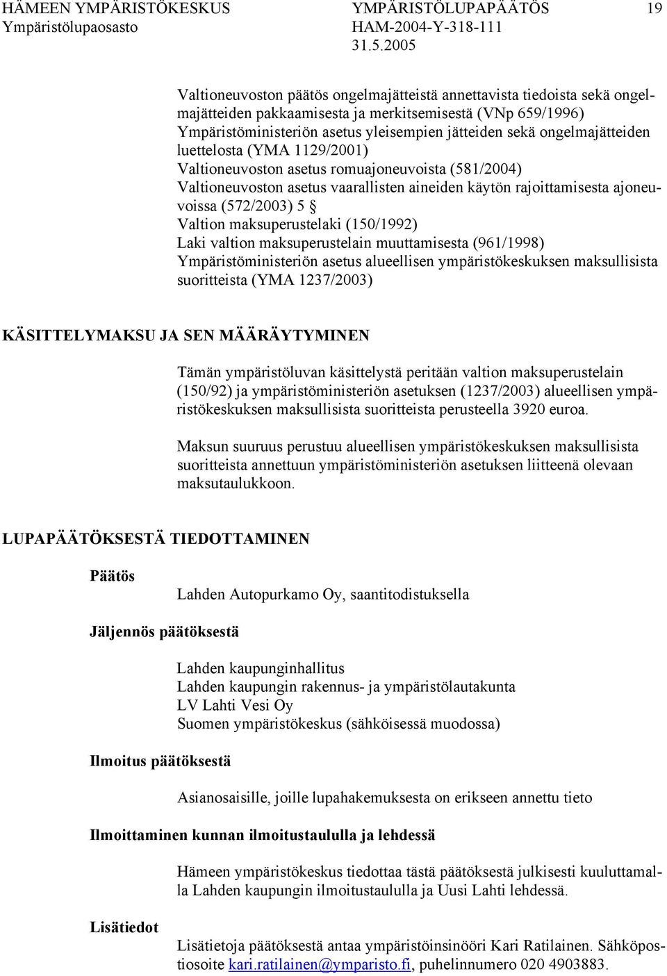 ajoneuvoissa (572/2003) 5 Valtion maksuperustelaki (150/1992) Laki valtion maksuperustelain muuttamisesta (961/1998) Ympäristöministeriön asetus alueellisen ympäristökeskuksen maksullisista