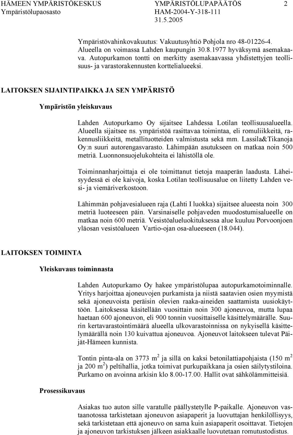 LAITOKSEN SIJAINTIPAIKKA JA SEN YMPÄRISTÖ Ympäristön yleiskuvaus Lahden Autopurkamo Oy sijaitsee Lahdessa Lotilan teollisuusalueella. Alueella sijaitsee ns.