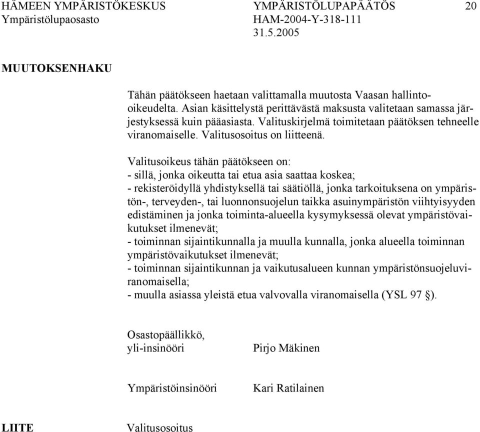 Valitusoikeus tähän päätökseen on: - sillä, jonka oikeutta tai etua asia saattaa koskea; - rekisteröidyllä yhdistyksellä tai säätiöllä, jonka tarkoituksena on ympäristön-, terveyden-, tai