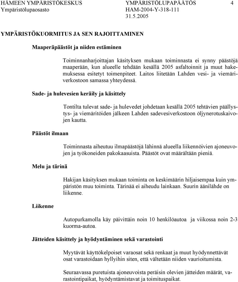 Sade- ja hulevesien keräily ja käsittely Päästöt ilmaan Melu ja tärinä Liikenne Tontilta tulevat sade- ja hulevedet johdetaan kesällä 2005 tehtävien päällystys- ja viemäritöiden jälkeen Lahden