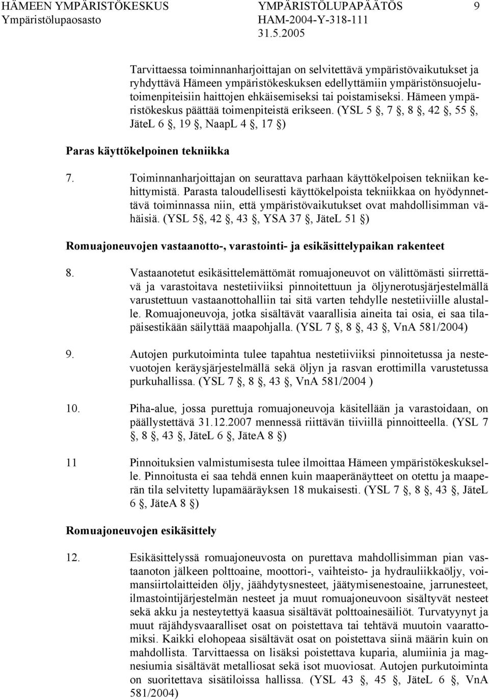 (YSL 5, 7, 8, 42, 55, JäteL 6, 19, NaapL 4, 17 ) Paras käyttökelpoinen tekniikka 7. Toiminnanharjoittajan on seurattava parhaan käyttökelpoisen tekniikan kehittymistä.