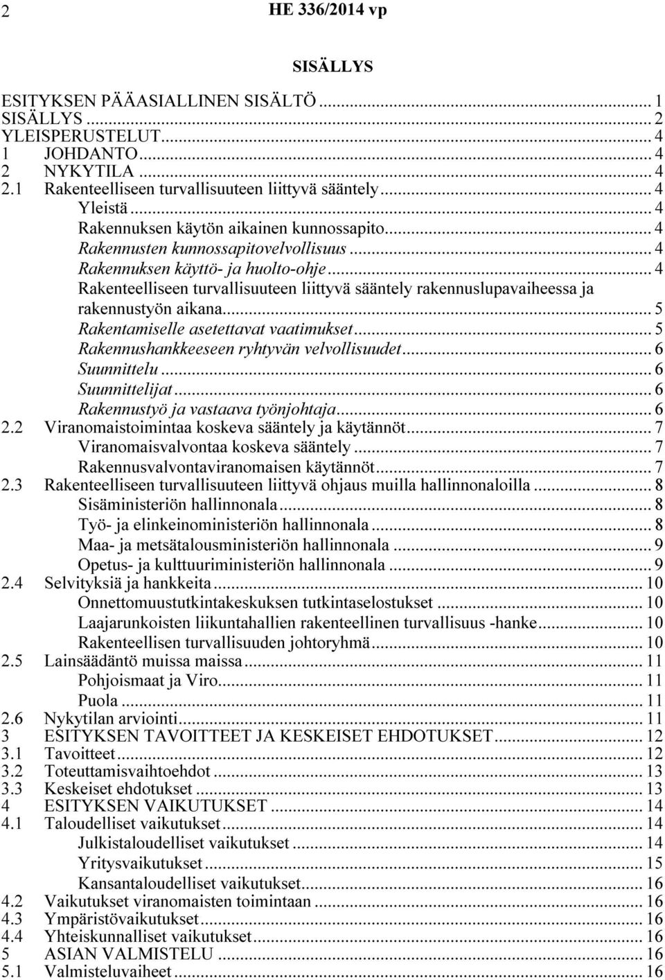 .. 4 Rakenteelliseen turvallisuuteen liittyvä sääntely rakennuslupavaiheessa ja rakennustyön aikana... 5 Rakentamiselle asetettavat vaatimukset... 5 Rakennushankkeeseen ryhtyvän velvollisuudet.