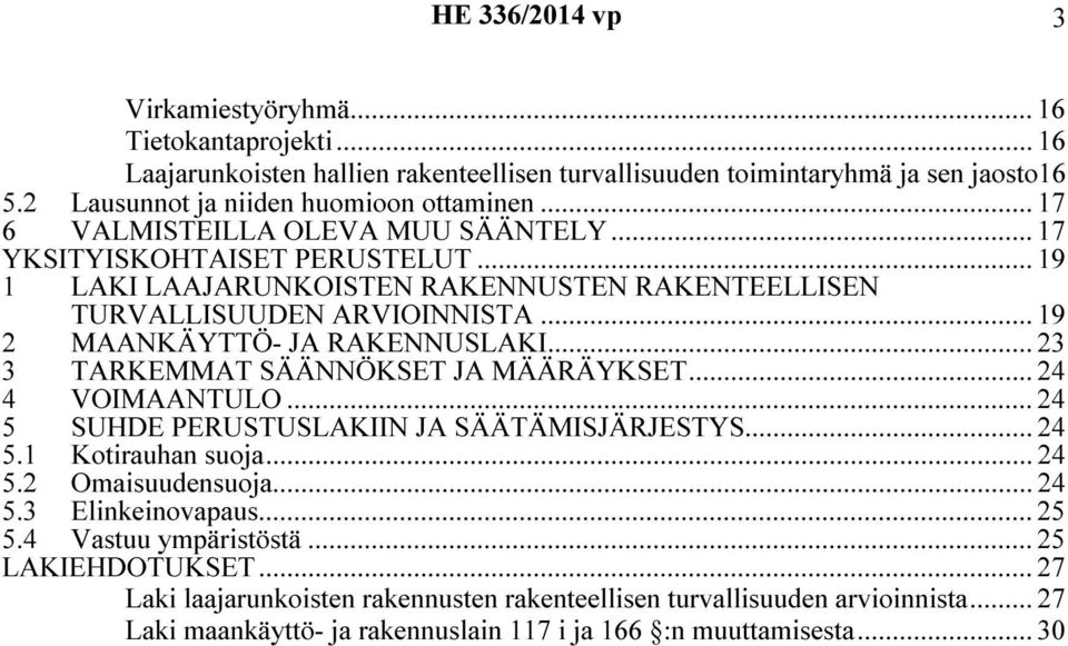 .. 23 3 TARKEMMAT SÄÄNNÖKSET JA MÄÄRÄYKSET... 24 4 VOIMAANTULO... 24 5 SUHDE PERUSTUSLAKIIN JA SÄÄTÄMISJÄRJESTYS... 24 5.1 Kotirauhan suoja... 24 5.2 Omaisuudensuoja... 24 5.3 Elinkeinovapaus.