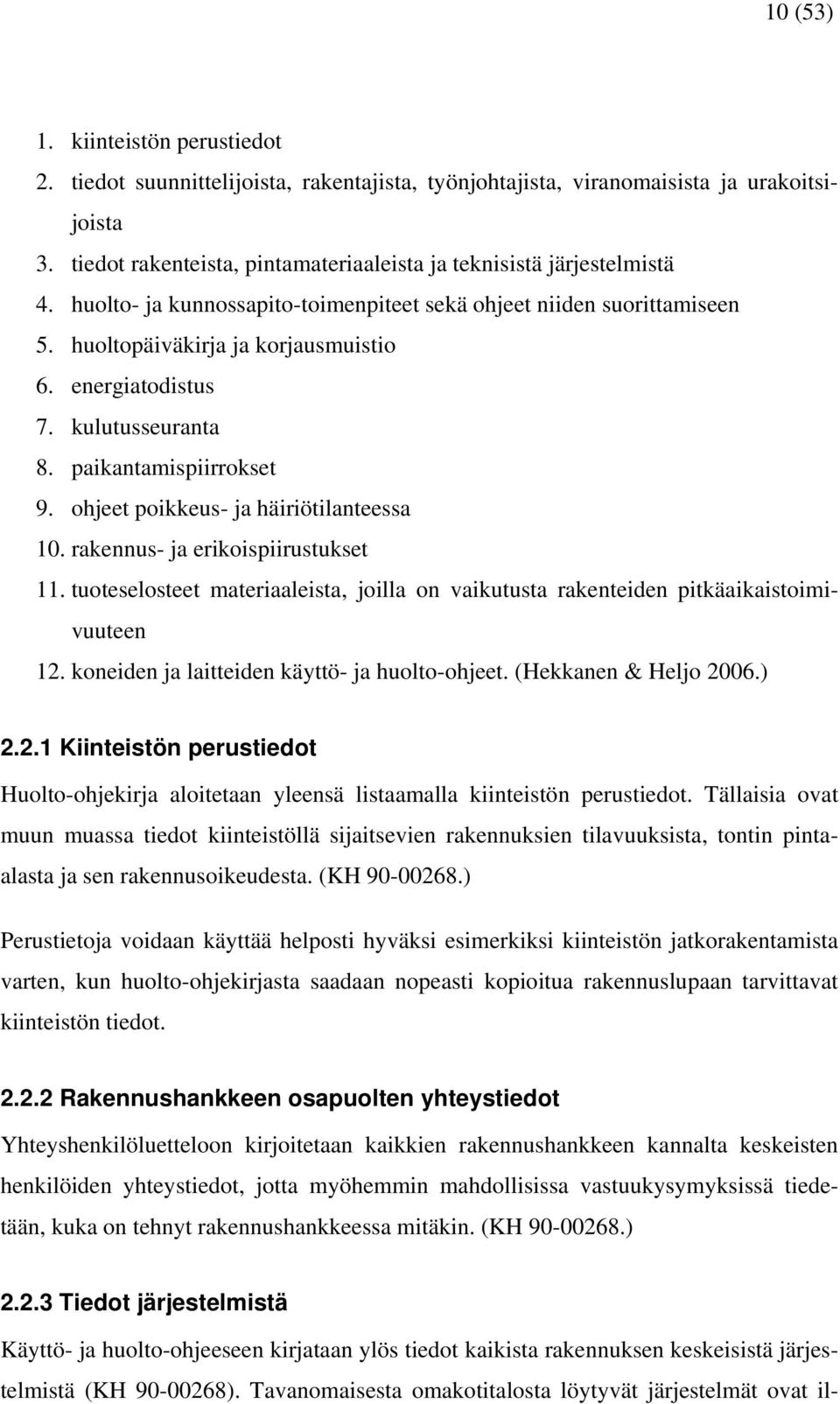 energiatodistus 7. kulutusseuranta 8. paikantamispiirrokset 9. ohjeet poikkeus- ja häiriötilanteessa 10. rakennus- ja erikoispiirustukset 11.