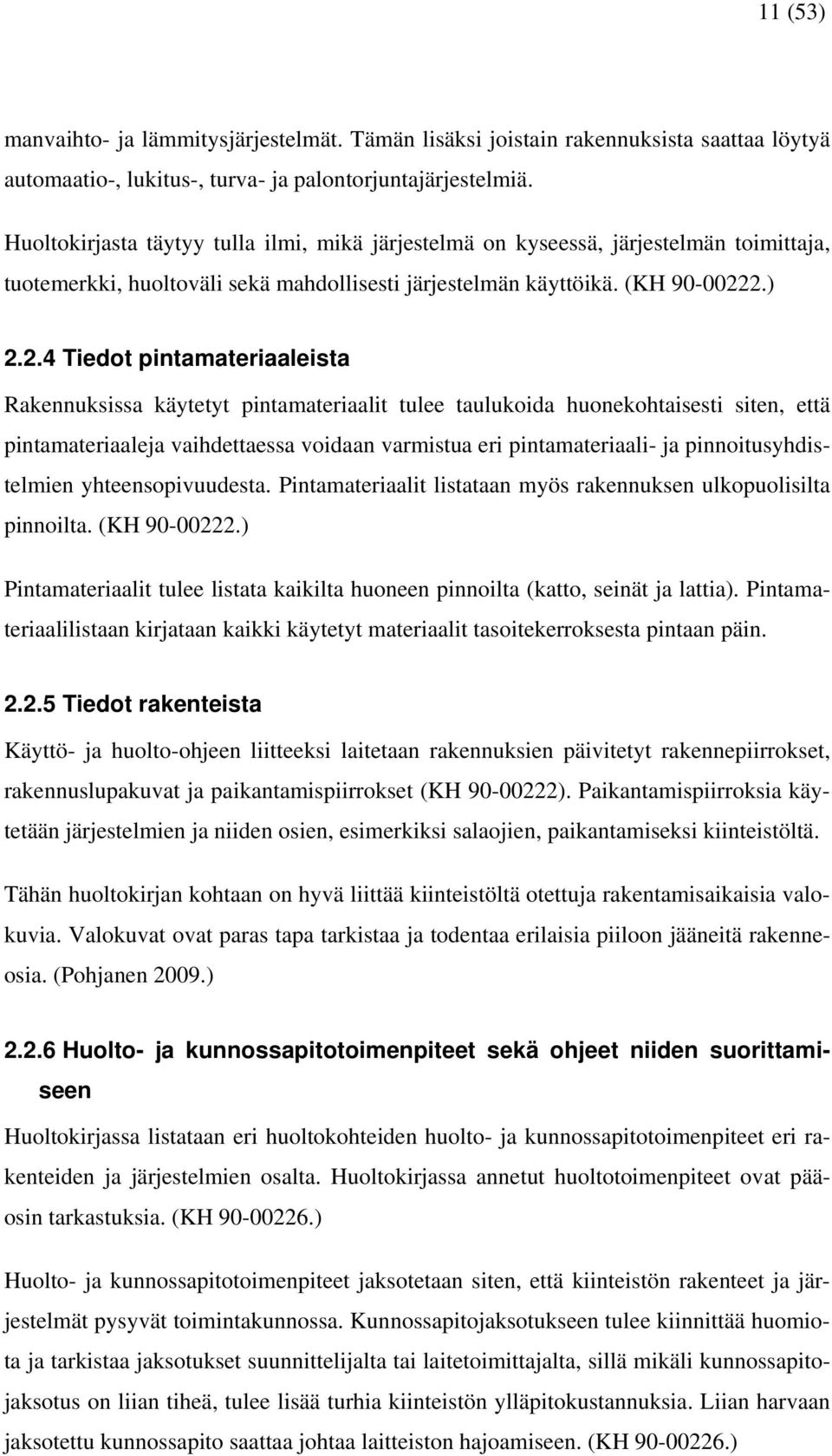 2.) 2.2.4 Tiedot pintamateriaaleista Rakennuksissa käytetyt pintamateriaalit tulee taulukoida huonekohtaisesti siten, että pintamateriaaleja vaihdettaessa voidaan varmistua eri pintamateriaali- ja