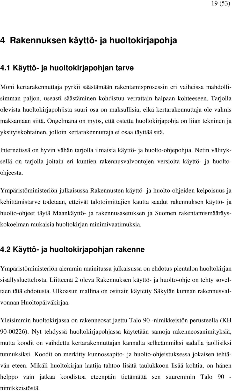 Tarjolla olevista huoltokirjapohjista suuri osa on maksullisia, eikä kertarakennuttaja ole valmis maksamaan siitä.