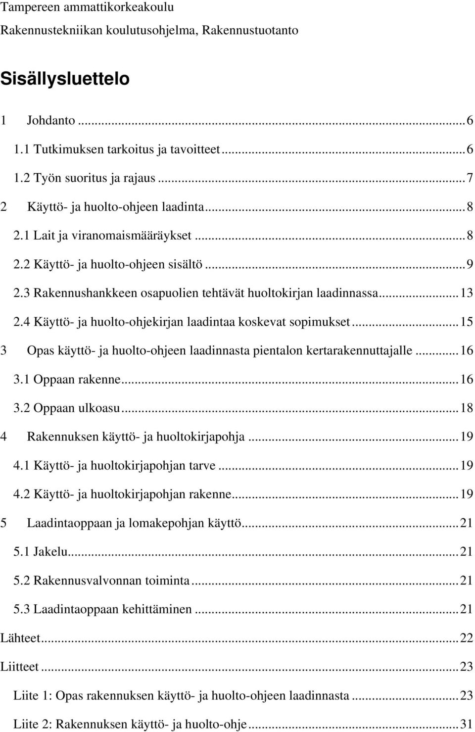 4 Käyttö- ja huolto-ohjekirjan laadintaa koskevat sopimukset... 15 3 Opas käyttö- ja huolto-ohjeen laadinnasta pientalon kertarakennuttajalle... 16 3.1 Oppaan rakenne... 16 3.2 Oppaan ulkoasu.