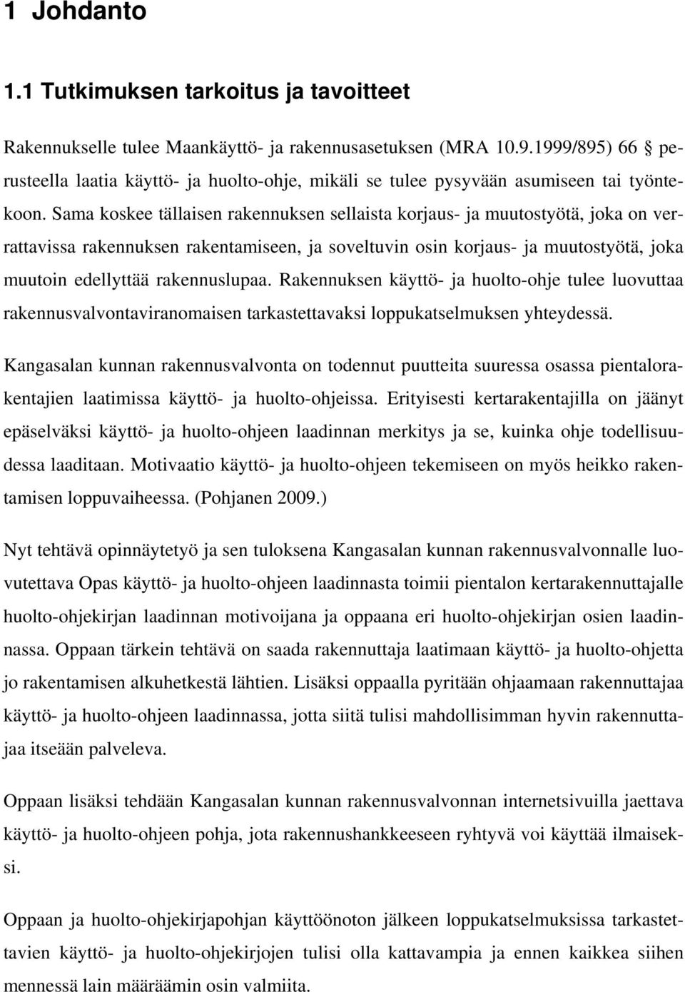 Sama koskee tällaisen rakennuksen sellaista korjaus- ja muutostyötä, joka on verrattavissa rakennuksen rakentamiseen, ja soveltuvin osin korjaus- ja muutostyötä, joka muutoin edellyttää rakennuslupaa.