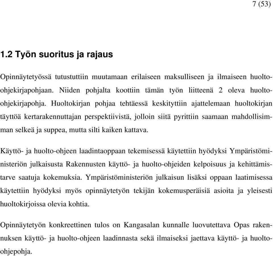 Huoltokirjan pohjaa tehtäessä keskityttiin ajattelemaan huoltokirjan täyttöä kertarakennuttajan perspektiivistä, jolloin siitä pyrittiin saamaan mahdollisimman selkeä ja suppea, mutta silti kaiken